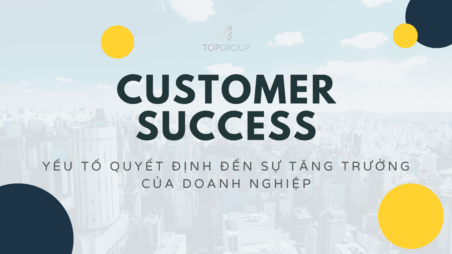 Customer Success: Yếu tố quyết định đến sự tăng trưởng của doanh nghiệp
