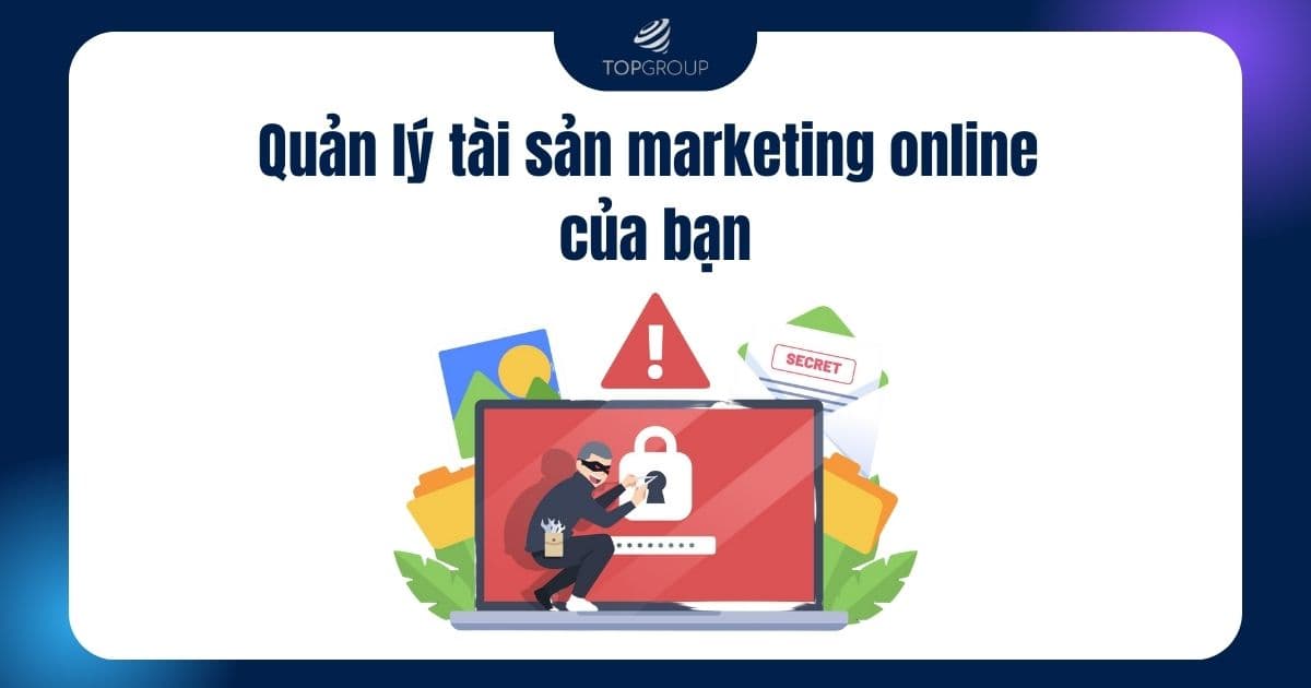 Quản lý tài sản marketing online - “có không giữ - mất khỏi tìm”?!