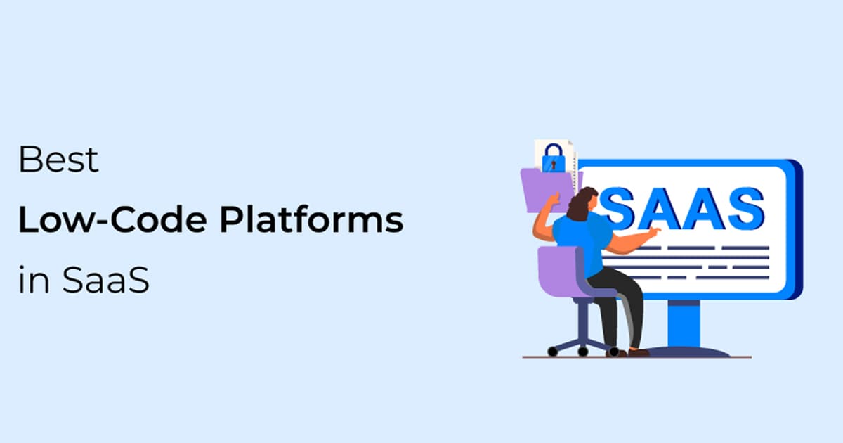 Top 6 nền tảng Low-code SaaS lựa chọn tối ưu cho doanh nghiệp
